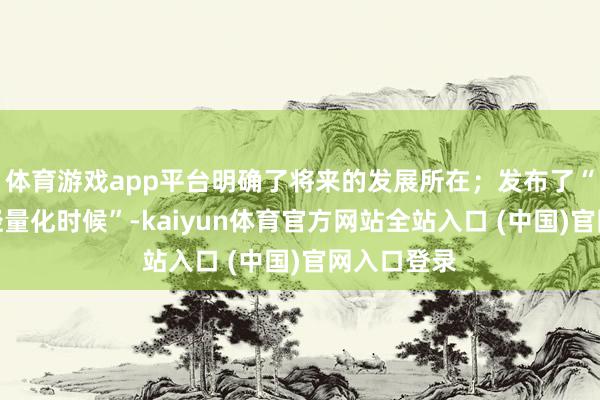 体育游戏app平台明确了将来的发展所在；发布了“风行星海轻量化时候”-kaiyun体育官方网站全站入口 (中国)官网入口登录